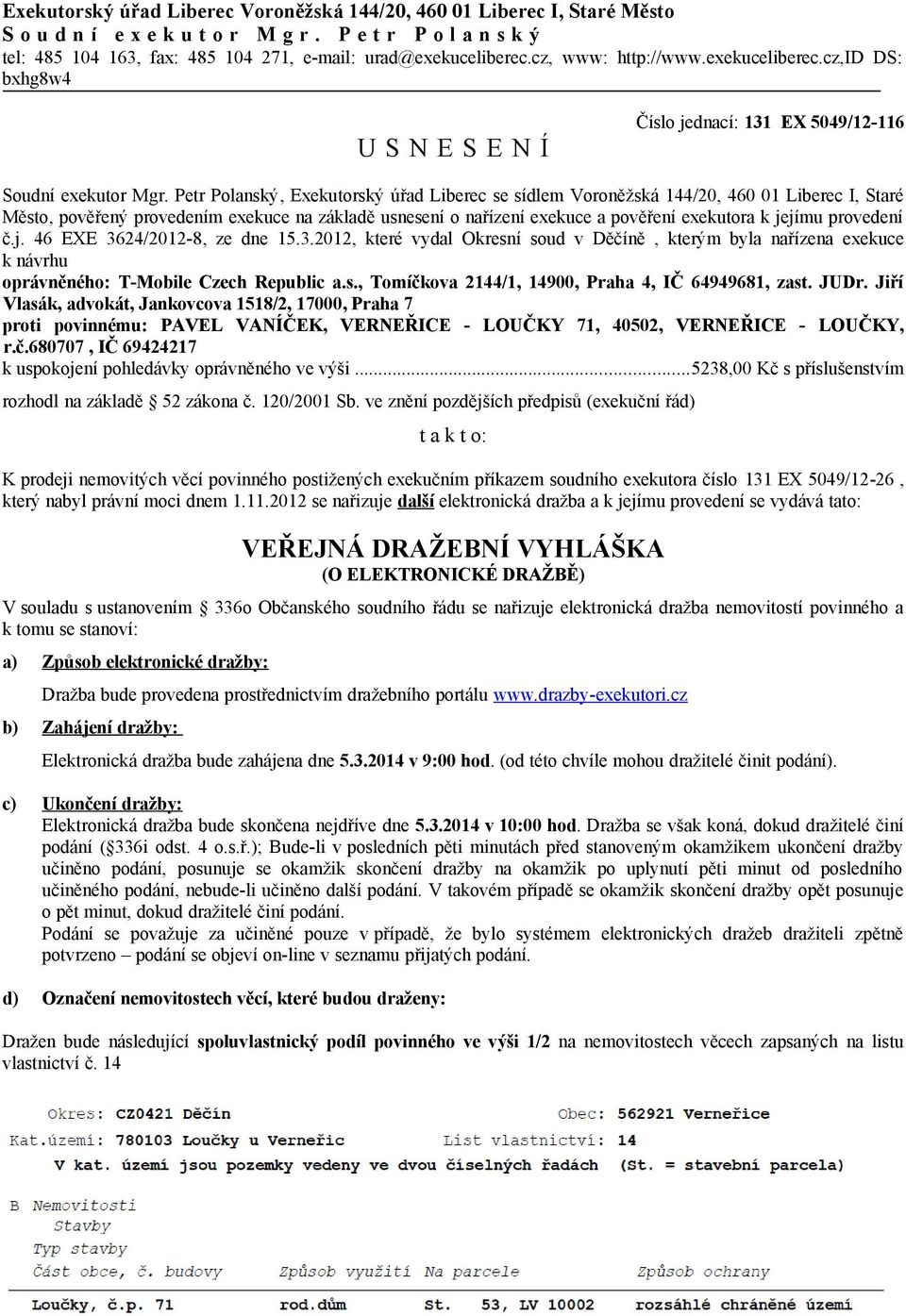 Petr Polanský, Exekutorský úřad Liberec se sídlem Voroněžská 144/20, 460 01 Liberec I, Staré Město, pověřený provedením exekuce na základě usnesení o nařízení exekuce a pověření exekutora k jejímu