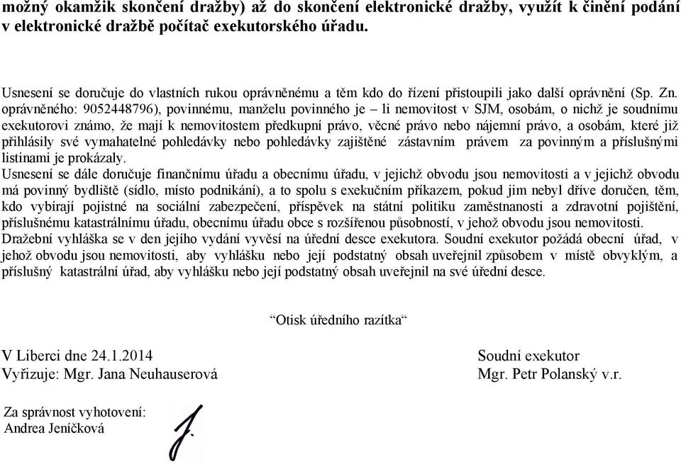 oprávněného: 9052448796), povinnému, manželu povinného je li nemovitost v SJM, osobám, o nichž je soudnímu exekutorovi známo, že mají k nemovitostem předkupní právo, věcné právo nebo nájemní právo, a