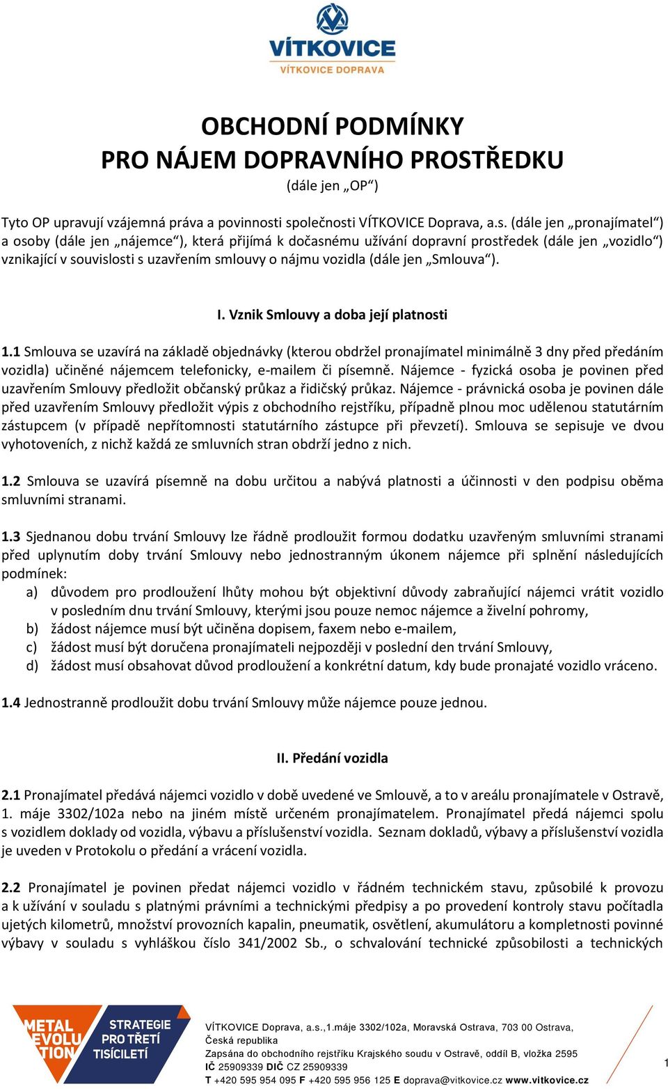 uzavřením smlouvy o nájmu vozidla (dále jen Smlouva ). I. Vznik Smlouvy a doba její platnosti 1.