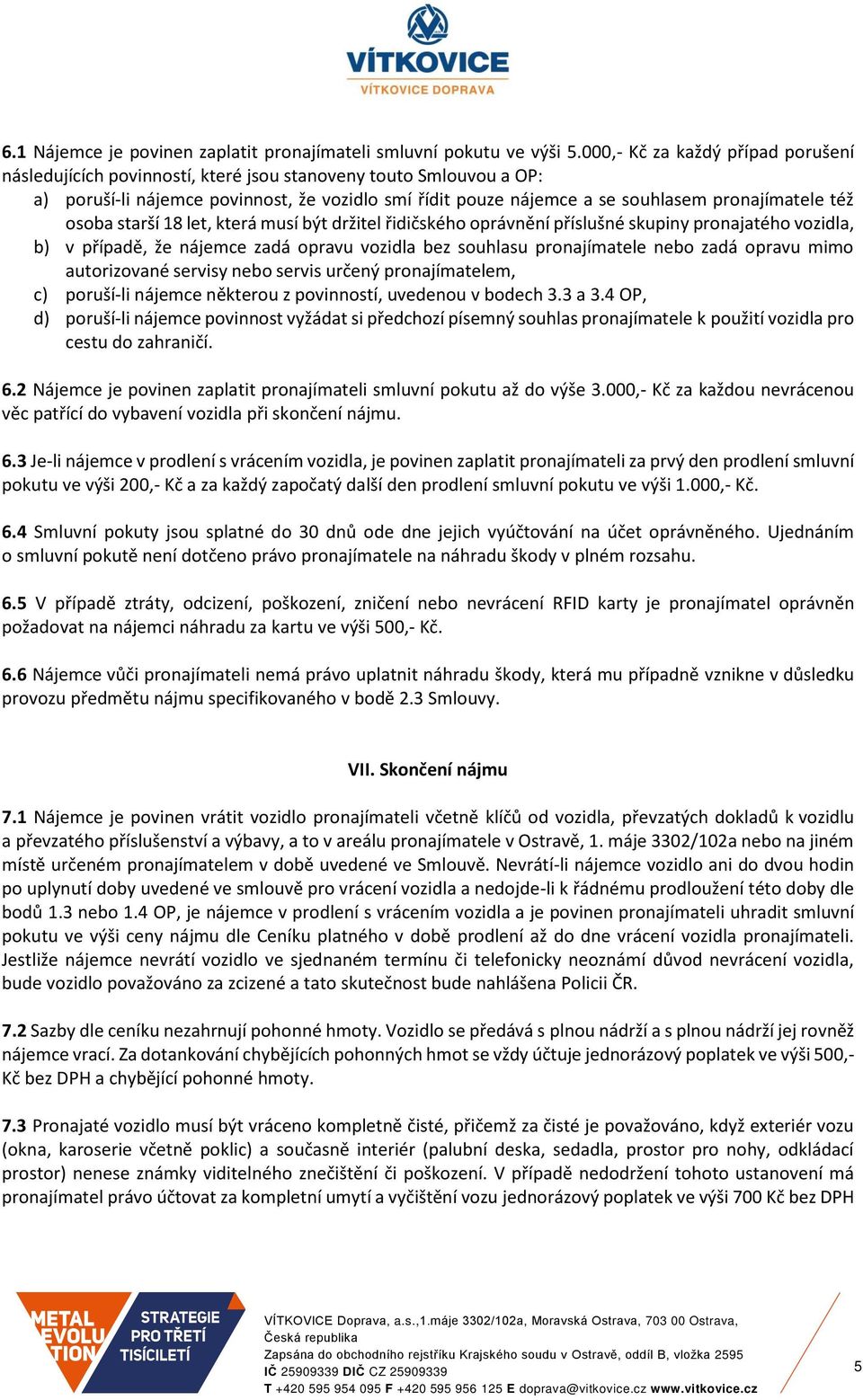 též osoba starší 18 let, která musí být držitel řidičského oprávnění příslušné skupiny pronajatého vozidla, b) v případě, že nájemce zadá opravu vozidla bez souhlasu pronajímatele nebo zadá opravu