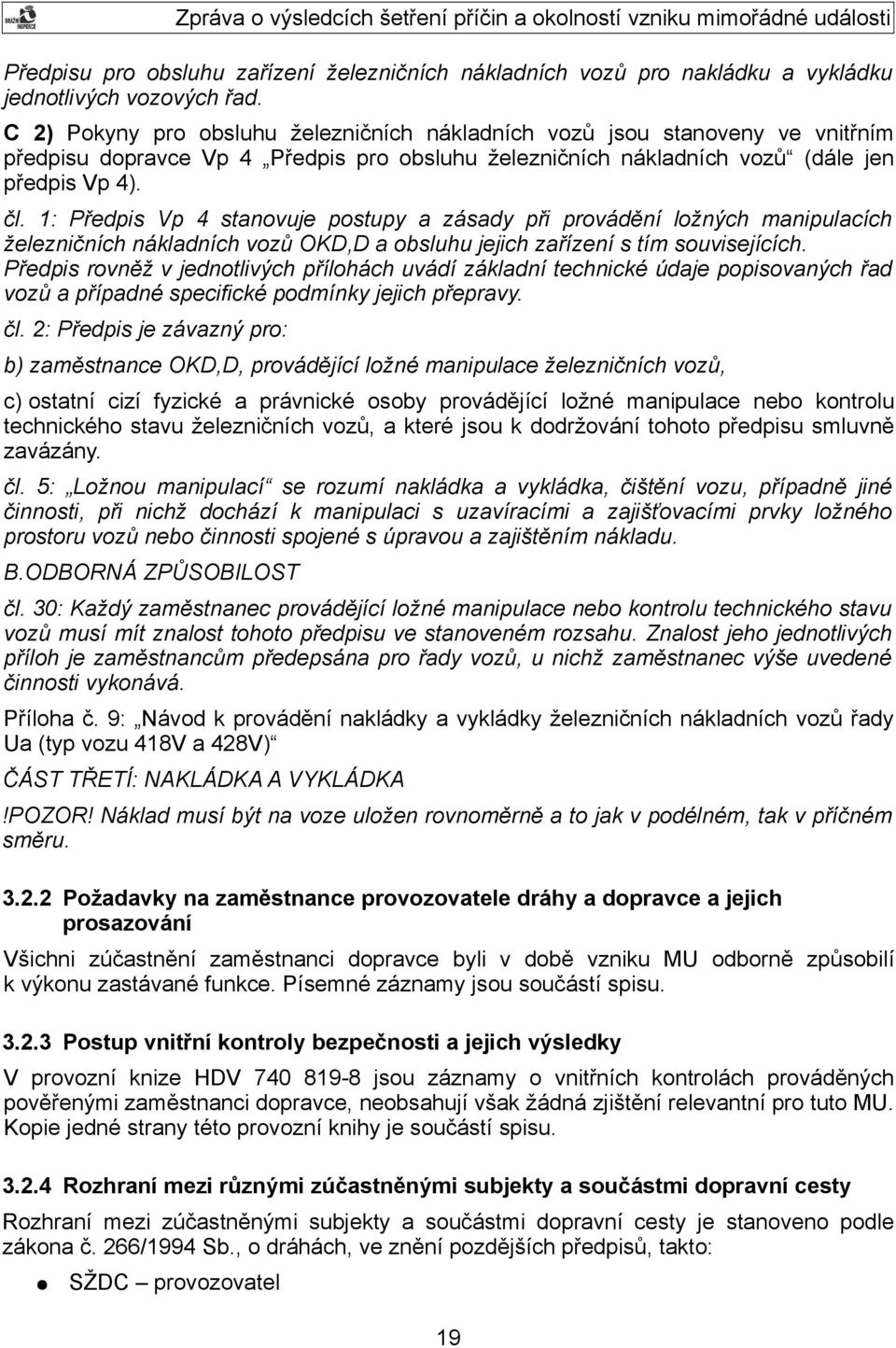 1: Předpis Vp 4 stanovuje postupy a zásady při provádění ložných manipulacích železničních nákladních vozů OKD,D a obsluhu jejich zařízení s tím souvisejících.
