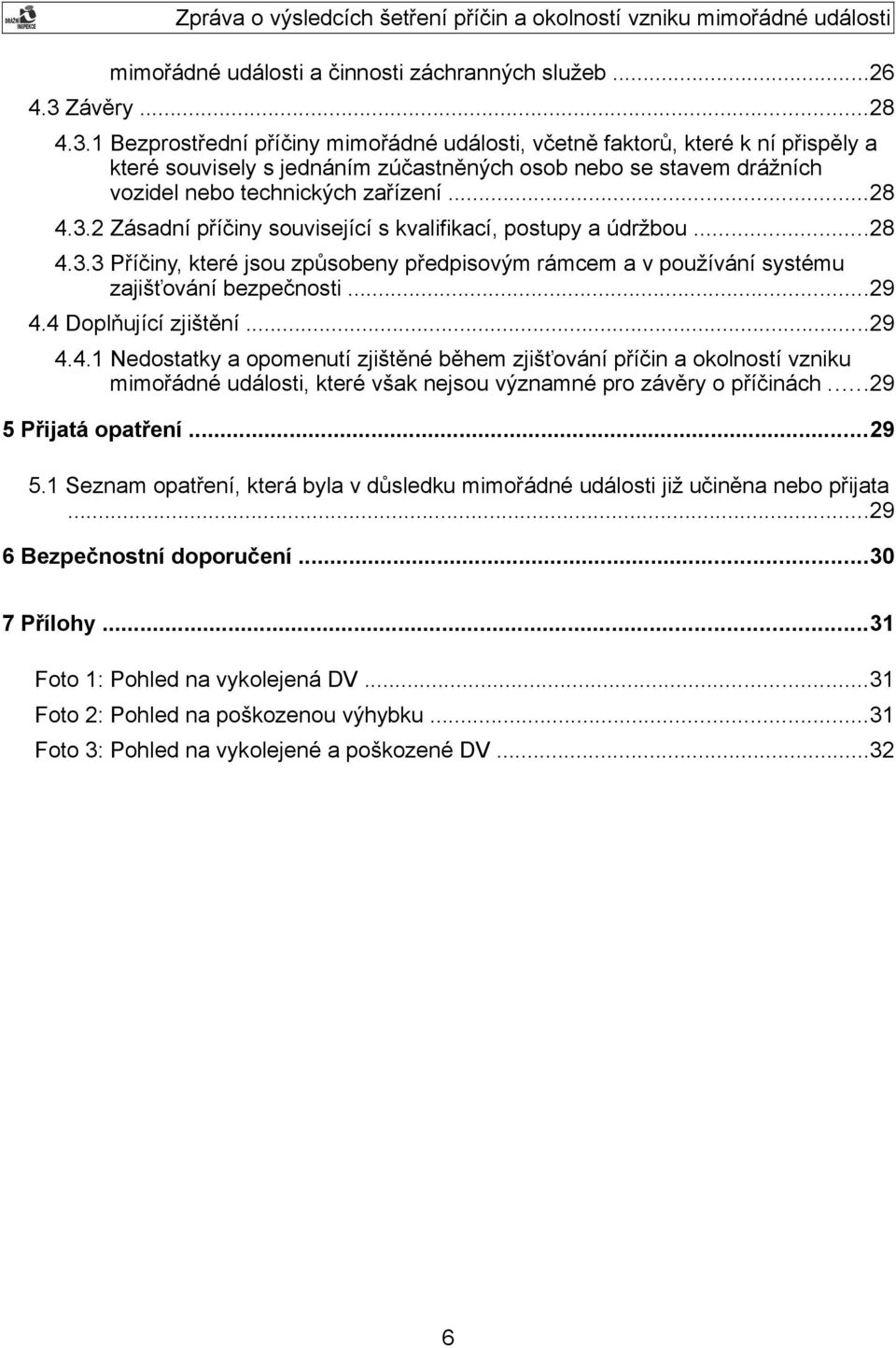 1 Bezprostřední příčiny mimořádné události, včetně faktorů, které k ní přispěly a které souvisely s jednáním zúčastněných osob nebo se stavem drážních vozidel nebo technických zařízení...28 4.3.