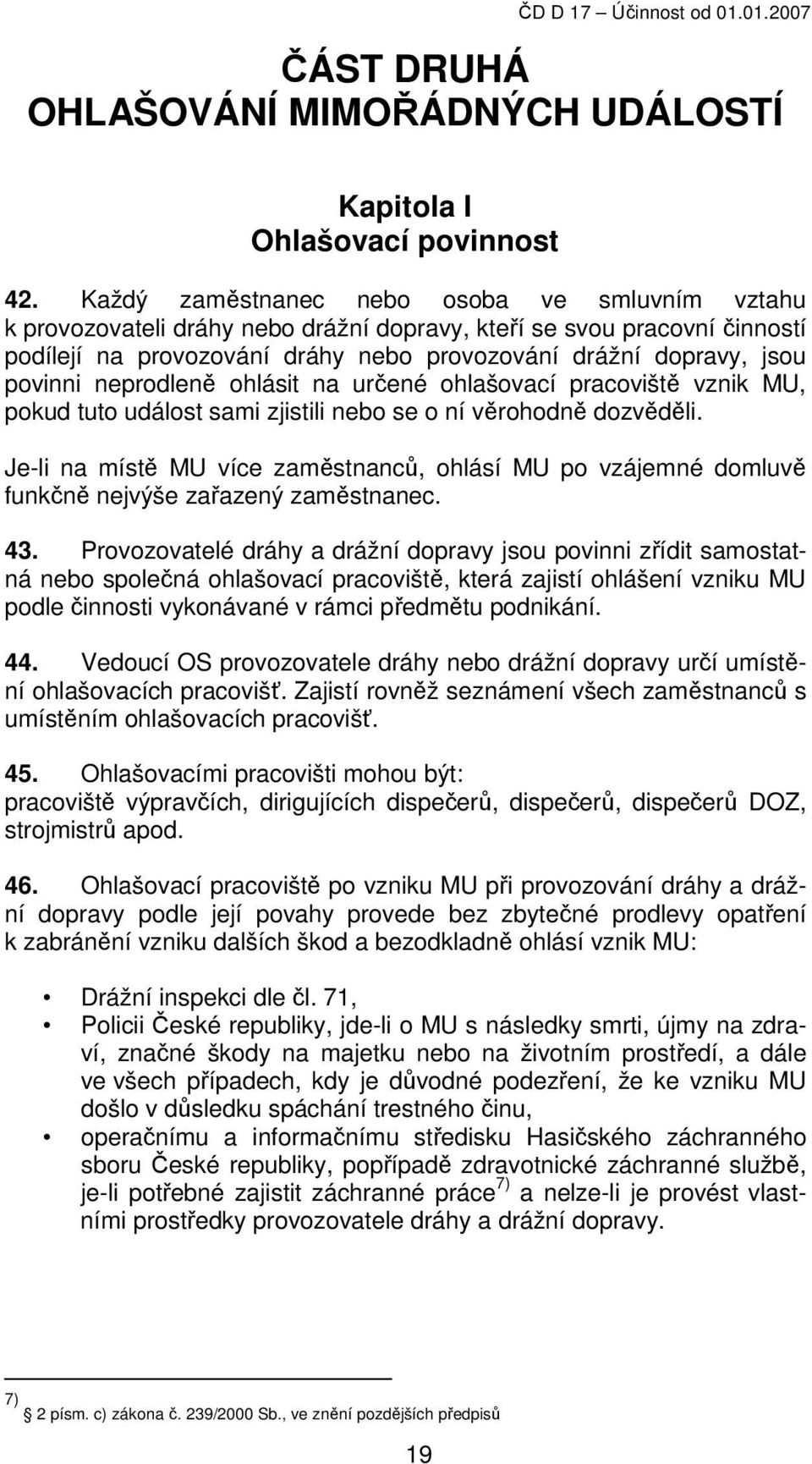 neprodleně ohlásit na určené ohlašovací pracoviště vznik MU, pokud tuto událost sami zjistili nebo se o ní věrohodně dozvěděli.