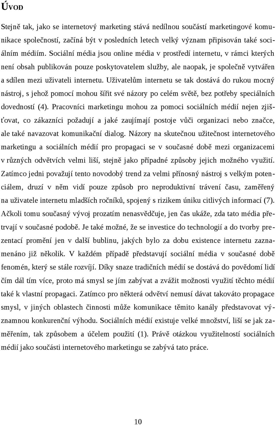 Uživatelům internetu se tak dostává do rukou mocný nástroj, s jehož pomocí mohou šířit své názory po celém světě, bez potřeby speciálních dovedností (4).