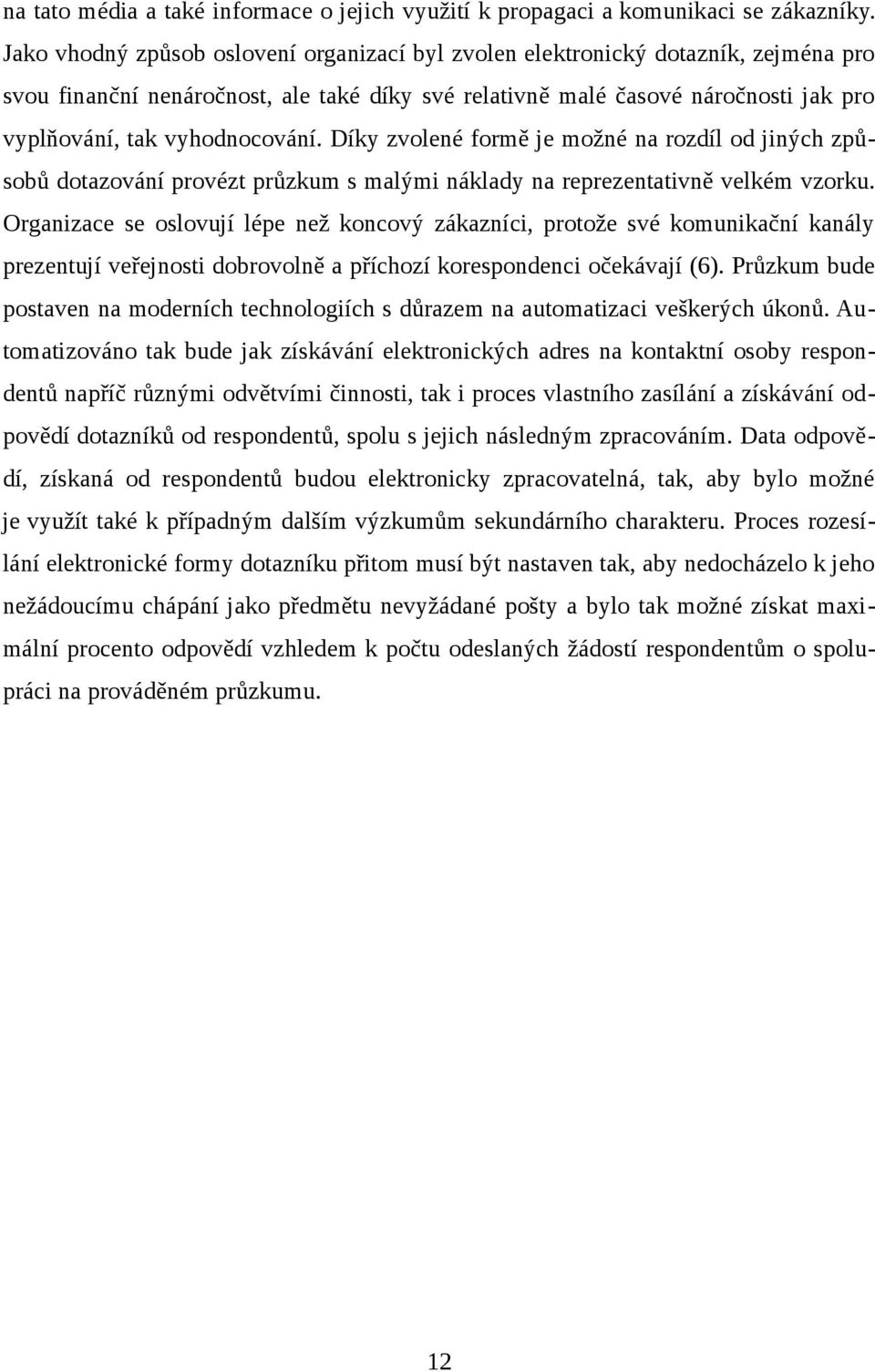 vyhodnocování. Díky zvolené formě je možné na rozdíl od jiných způsobů dotazování provézt průzkum s malými náklady na reprezentativně velkém vzorku.