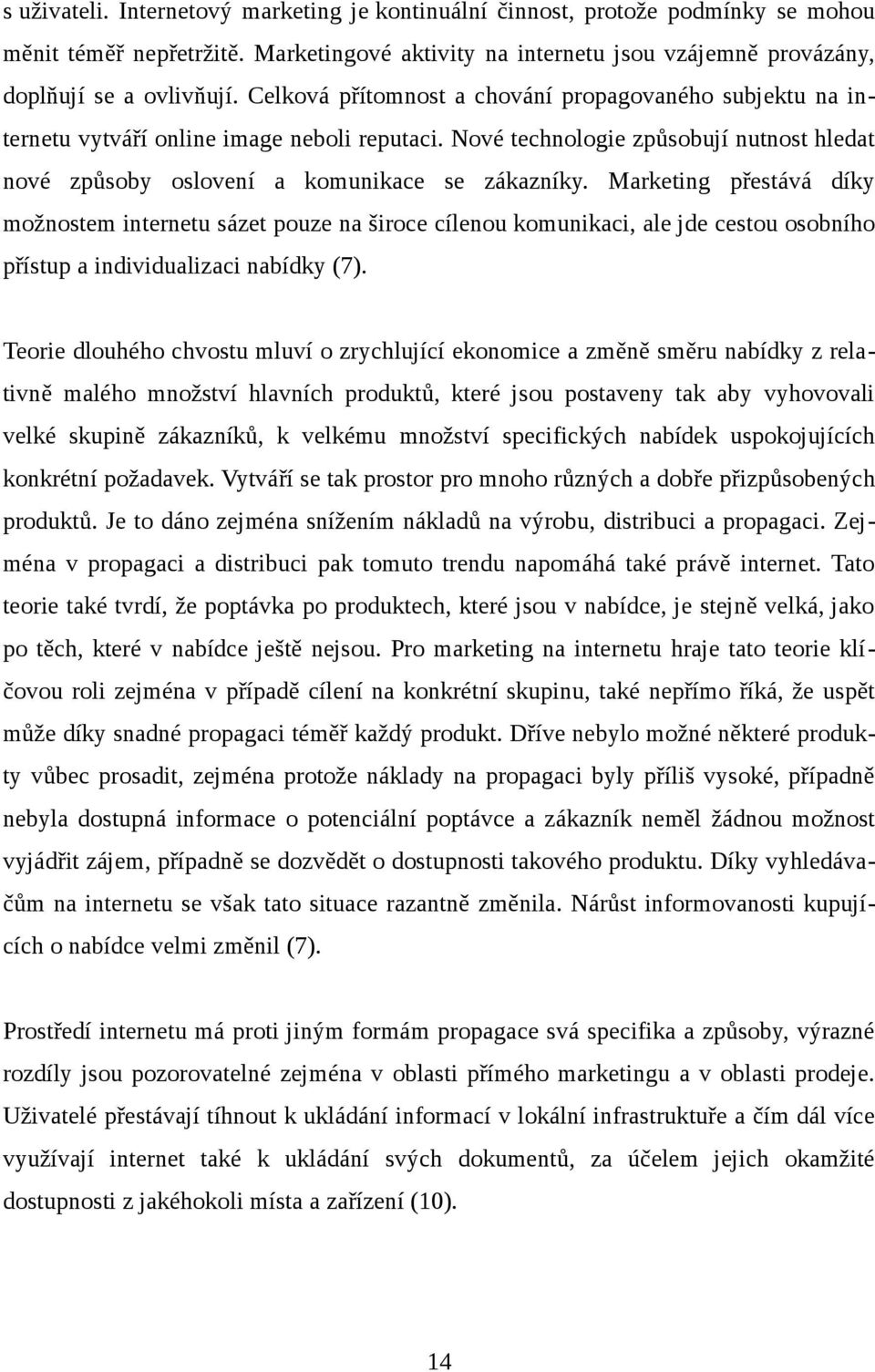 Marketing přestává díky možnostem internetu sázet pouze na široce cílenou komunikaci, ale jde cestou osobního přístup a individualizaci nabídky (7).