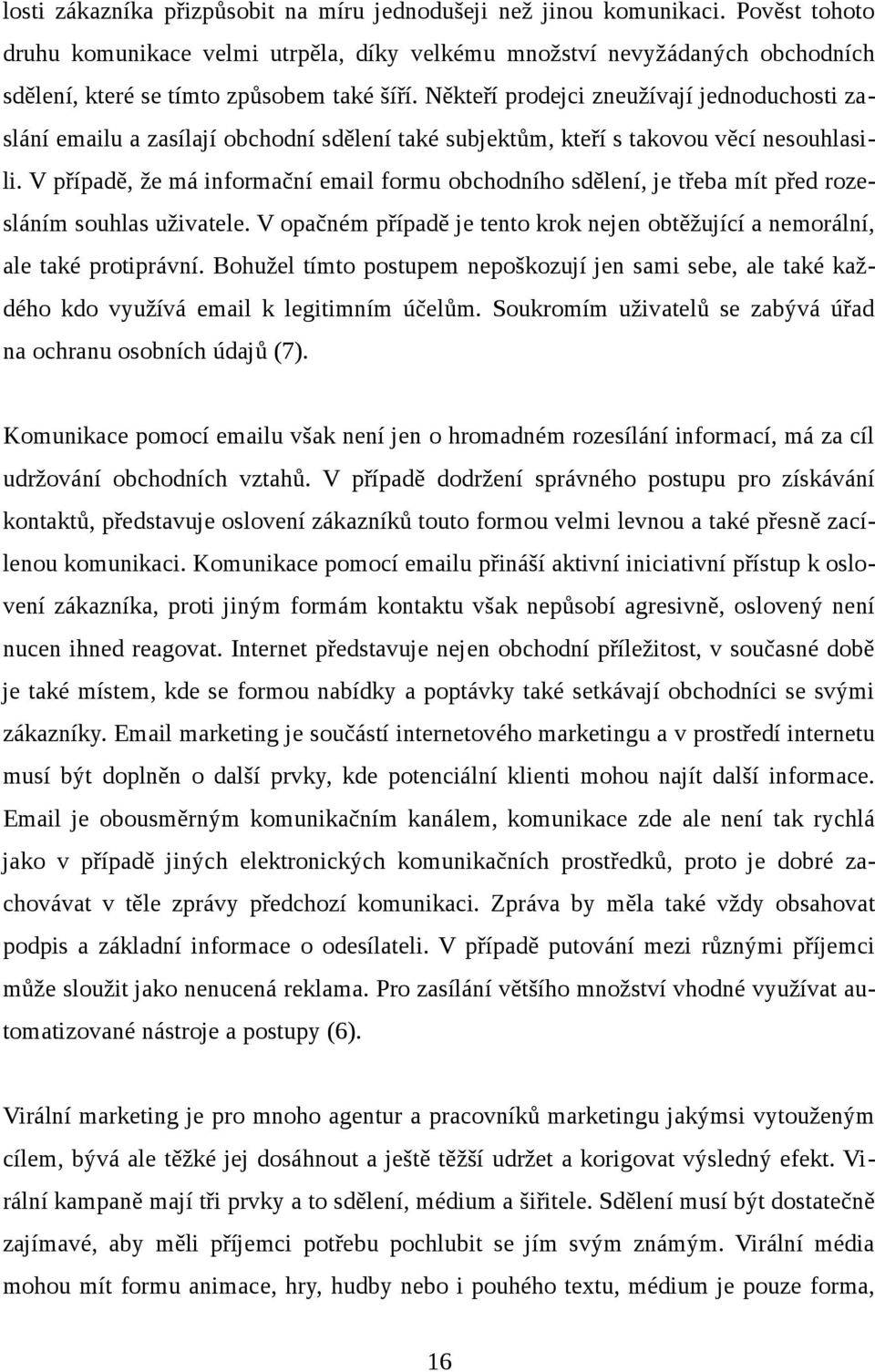 Někteří prodejci zneužívají jednoduchosti zaslání emailu a zasílají obchodní sdělení také subjektům, kteří s takovou věcí nesouhlasili.