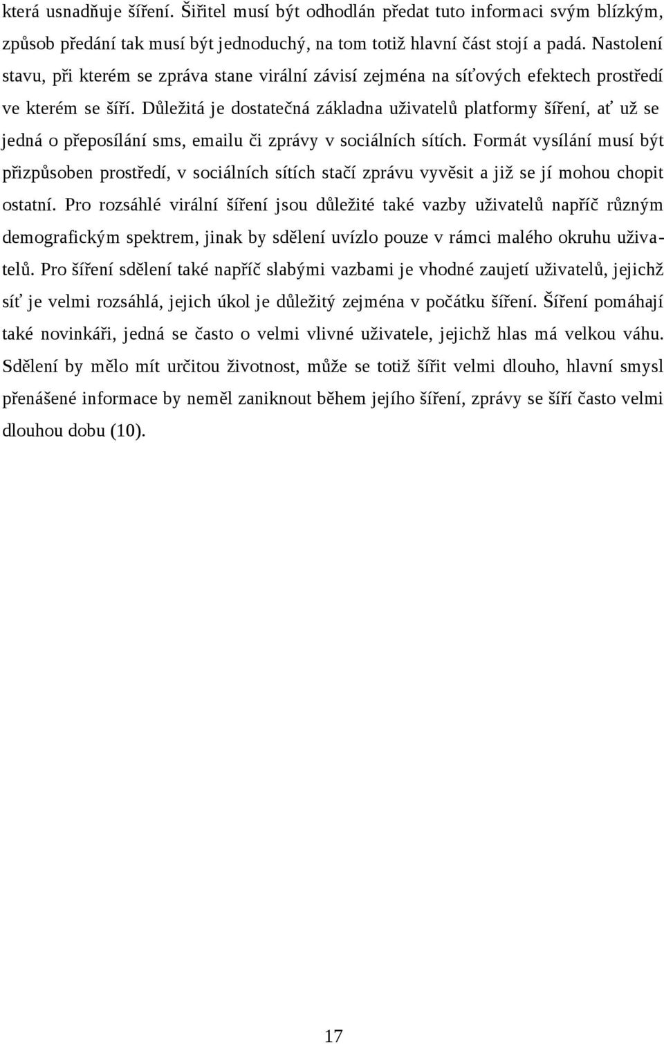 Důležitá je dostatečná základna uživatelů platformy šíření, ať už se jedná o přeposílání sms, emailu či zprávy v sociálních sítích.