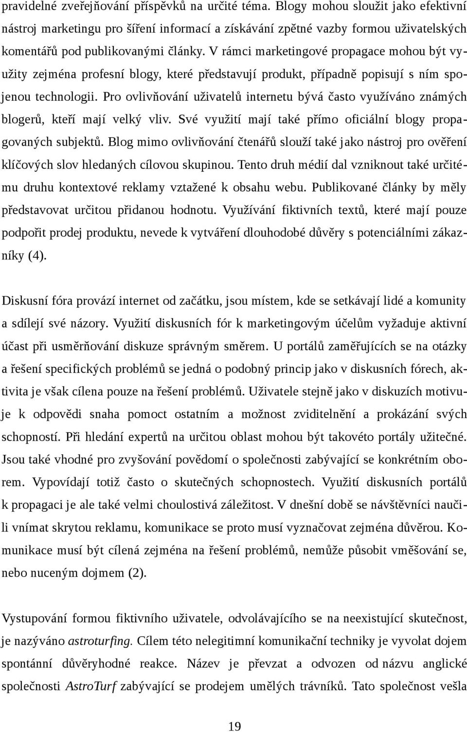 V rámci marketingové propagace mohou být využity zejména profesní blogy, které představují produkt, případně popisují s ním spojenou technologii.