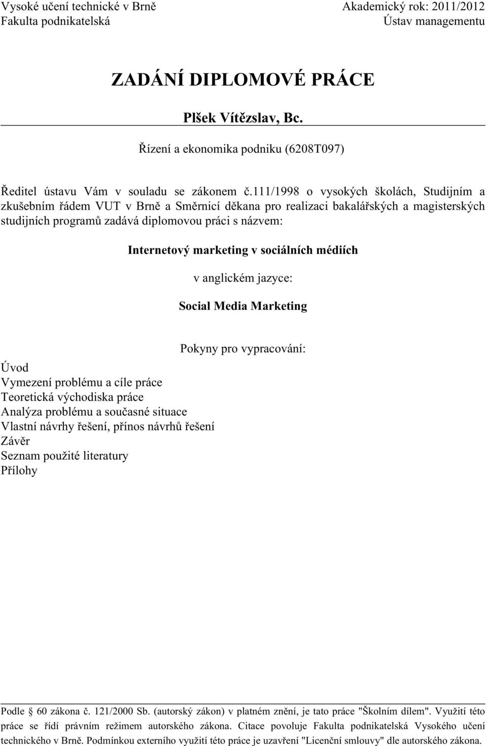111/1998 o vysokých školách, Studijním a zkušebním řádem VUT v Brně a Směrnicí děkana pro realizaci bakalářských a magisterských studijních programů zadává diplomovou práci s názvem: Internetový