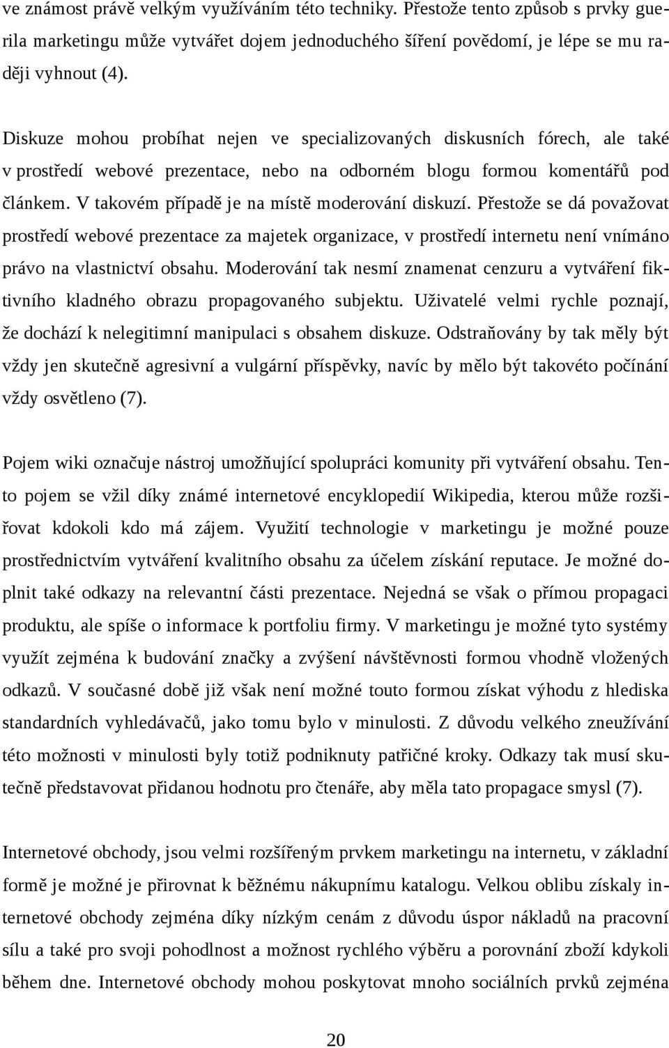V takovém případě je na místě moderování diskuzí. Přestože se dá považovat prostředí webové prezentace za majetek organizace, v prostředí internetu není vnímáno právo na vlastnictví obsahu.