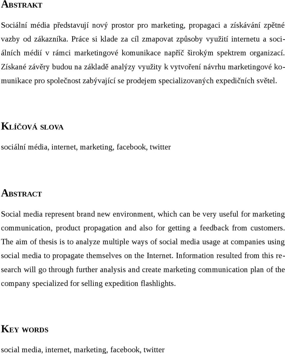 Získané závěry budou na základě analýzy využity k vytvoření návrhu marketingové komunikace pro společnost zabývající se prodejem specializovaných expedičních světel.