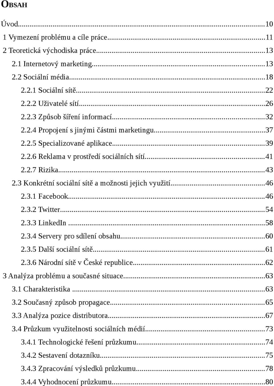3 Konkrétní sociální sítě a možnosti jejich využití...46 2.3.1 Facebook...46 2.3.2 Twitter...54 2.3.3 LinkedIn...58 2.3.4 Servery pro sdílení obsahu...60 2.3.5 Další sociální sítě...61 2.3.6 Národní sítě v České republice.