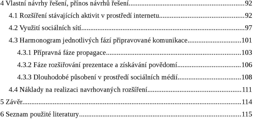 ..106 4.3.3 Dlouhodobé působení v prostředí sociálních médií...108 4.4 Náklady na realizaci navrhovaných rozšíření.