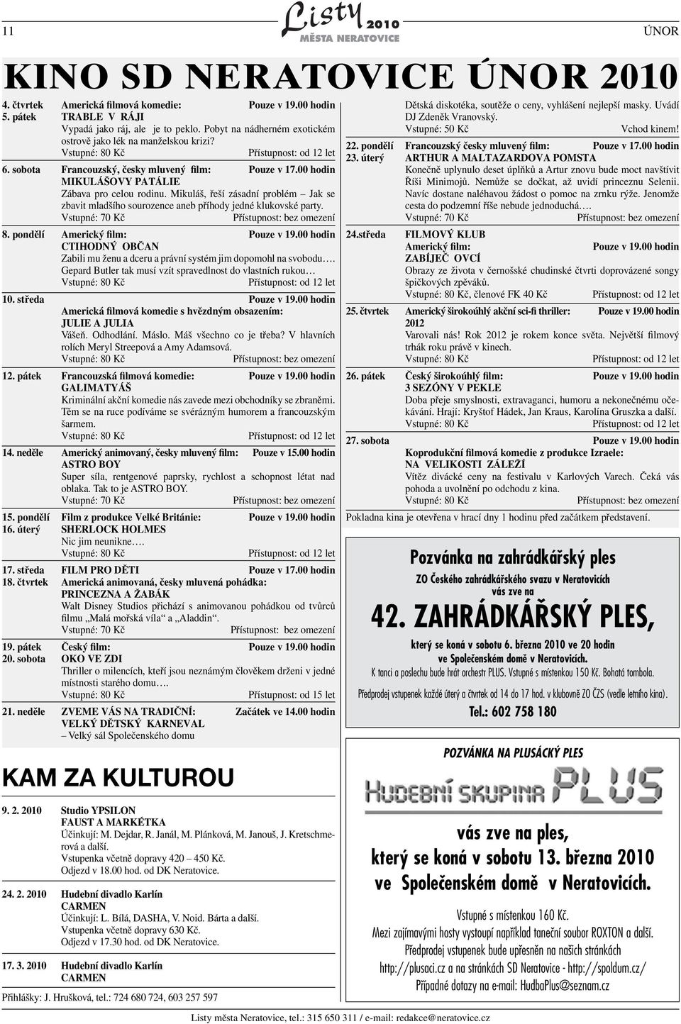 Mikuláš, řeší zásadní problém Jak se zbavit mladšího sourozence aneb příhody jedné klukovské party. Vstupné: 70 Kč Přístupnost: bez omezení 8. pondělí Americký film: Pouze v 19.