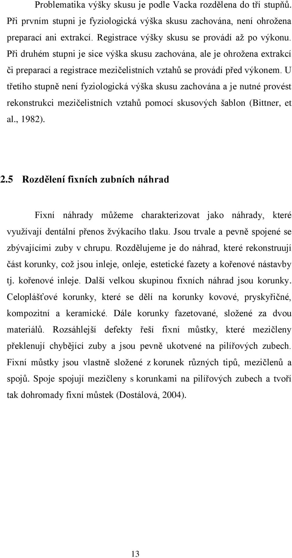 U třetího stupně není fyziologická výška skusu zachována a je nutné provést rekonstrukci mezičelistních vztahů pomocí skusových šablon (Bittner, et al., 1982). 2.
