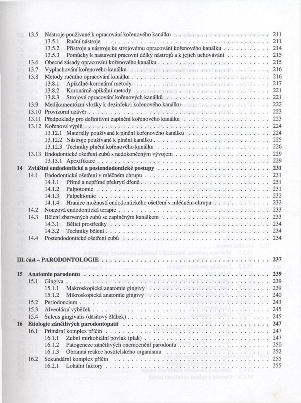 .. 217 13.8.2 K oronám ě-apikální m etody... 221 13.8.3 Strojové opracování kořenových k a n á lk ů...221 13.9 M edikam entózni vložky к dezinfekci kořenového k a n á lk u...222 13.