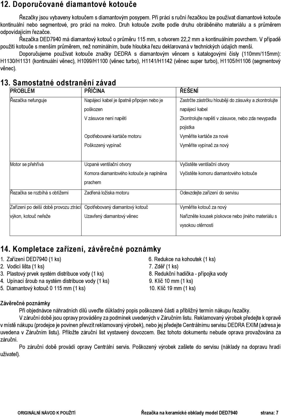 V případě použití kotouče s menším průměrem, než nominálním, bude hloubka řezu deklarovaná v technických údajích menší.