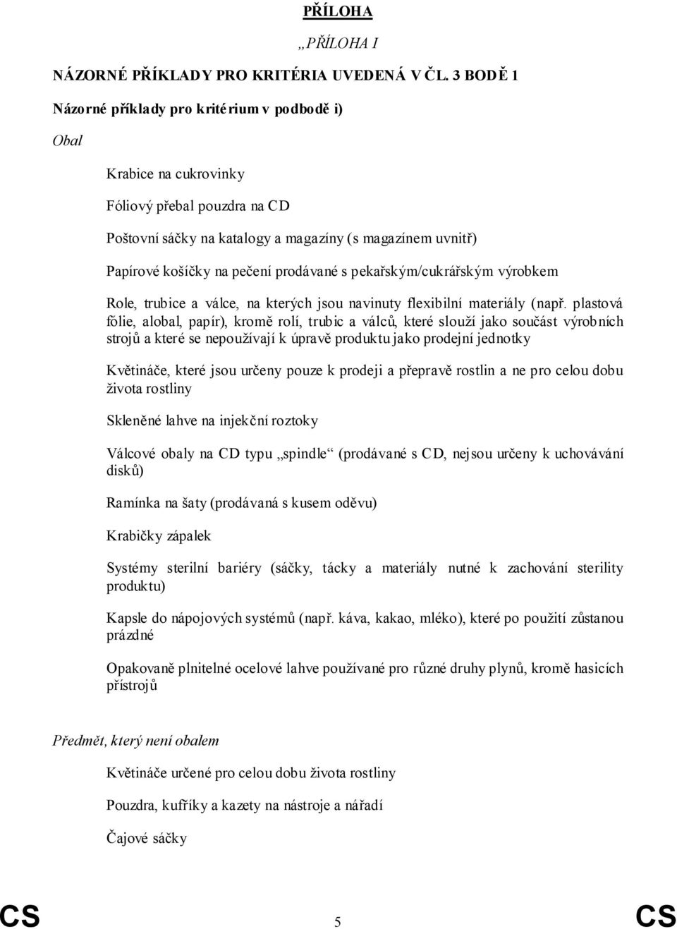prodávané s pekařským/cukrářským výrobkem Role, trubice a válce, na kterých jsou navinuty flexibilní materiály (např.
