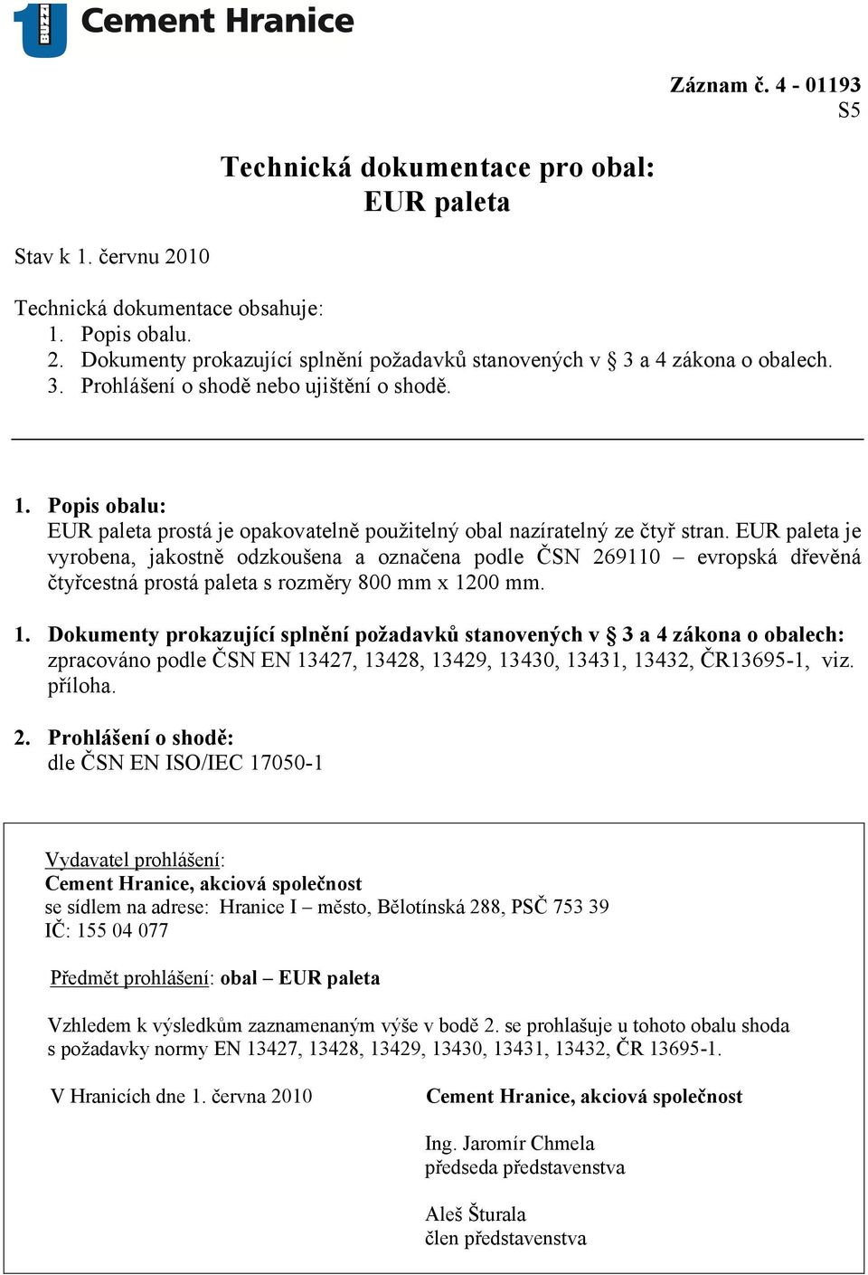 EUR paleta je vyrobena, jakostně odzkoušena a označena podle ČSN 269110 evropská dřevěná čtyřcestná prostá paleta s rozměry 800 mm x 12