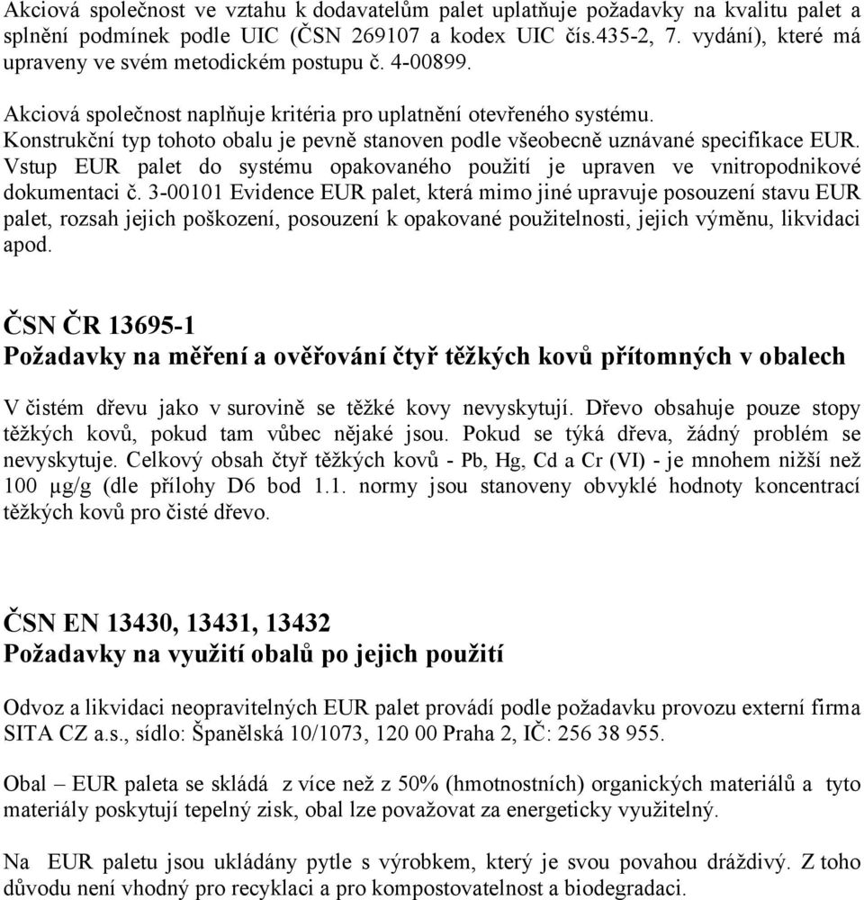 Konstrukční typ tohoto obalu je pevně stanoven podle všeobecně uznávané specifikace EUR. Vstup EUR palet do systému opakovaného použití je upraven ve vnitropodnikové dokumentaci č.