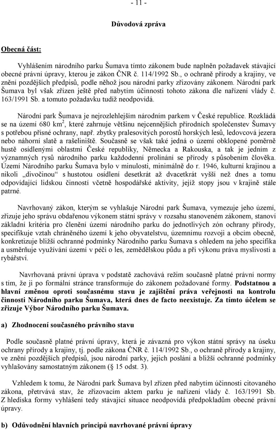 Národní park Šumava byl však zřízen ještě před nabytím účinnosti tohoto zákona dle nařízení vlády č. 163/1991 Sb. a tomuto poţadavku tudíţ neodpovídá.