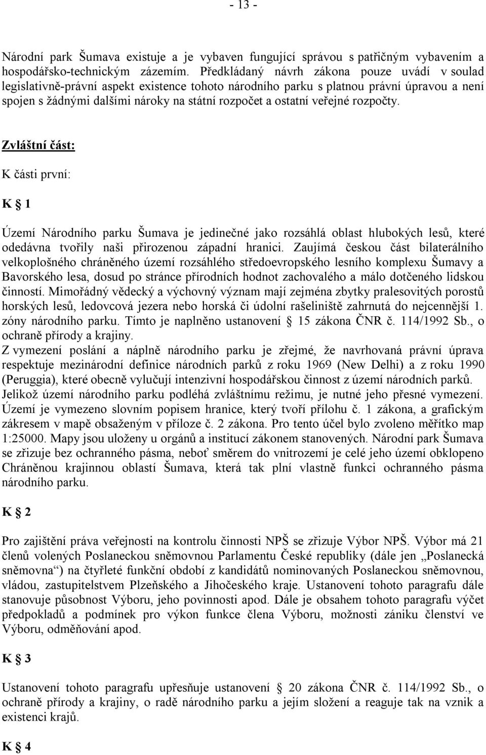 veřejné rozpočty. Zvláštní část: K části první: K 1 Území Národního parku Šumava je jedinečné jako rozsáhlá oblast hlubokých lesů, které odedávna tvořily naši přirozenou západní hranici.