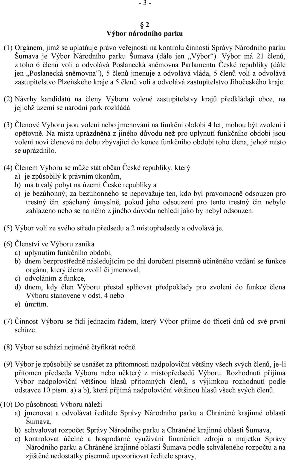 zastupitelstvo Plzeňského kraje a 5 členů volí a odvolává zastupitelstvo Jihočeského kraje.