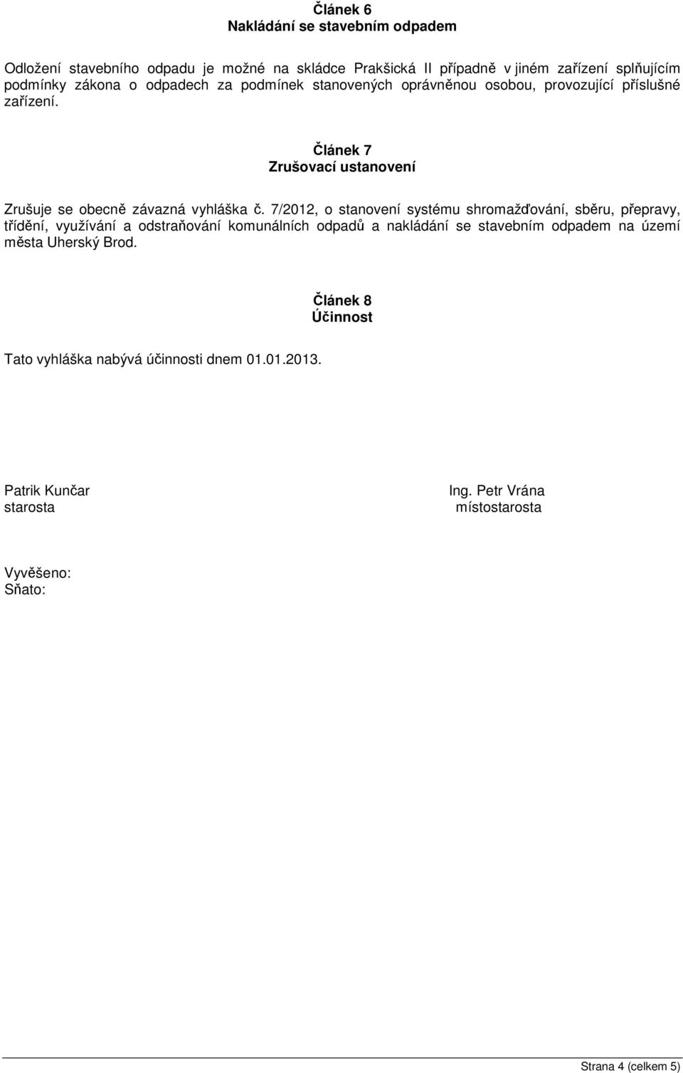 7/2012, o stanovení systému shromažďování, sběru, přepravy, třídění, využívání a odstraňování komunálních odpadů a nakládání se stavebním odpadem na území