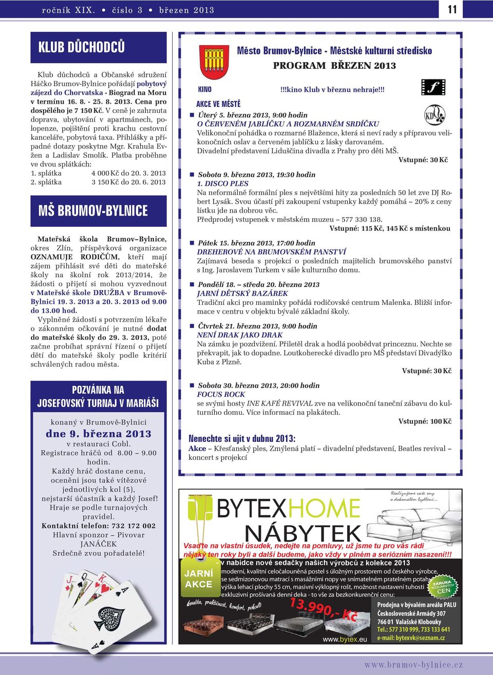 Platba proběhne ve dvou splátkách: 1. splátka 4 000 Kč do 20. 3. 2013 2. splátka 3 150 Kč do 20. 6.