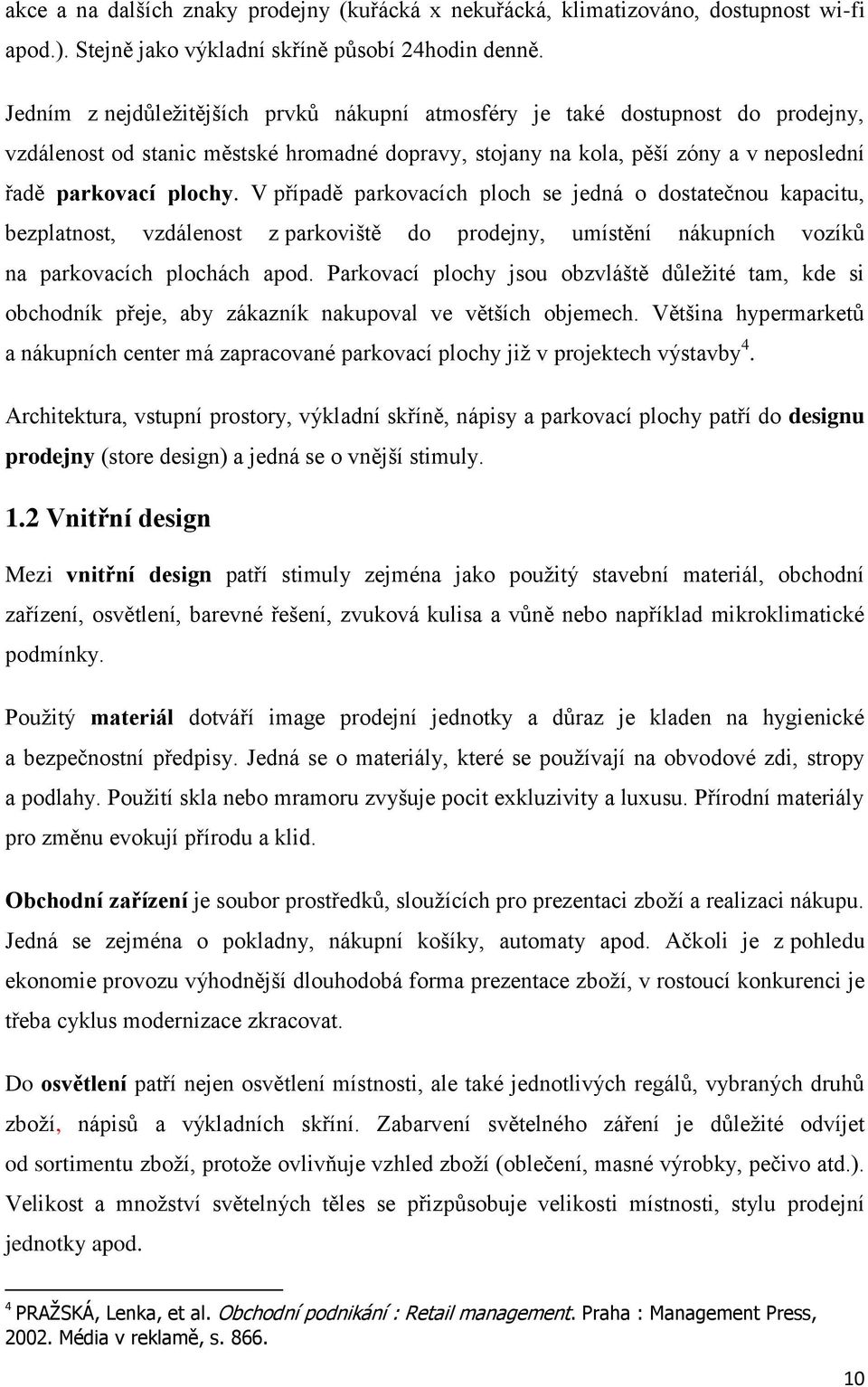 V případě parkovacích ploch se jedná o dostatečnou kapacitu, bezplatnost, vzdálenost z parkoviště do prodejny, umístění nákupních vozíků na parkovacích plochách apod.