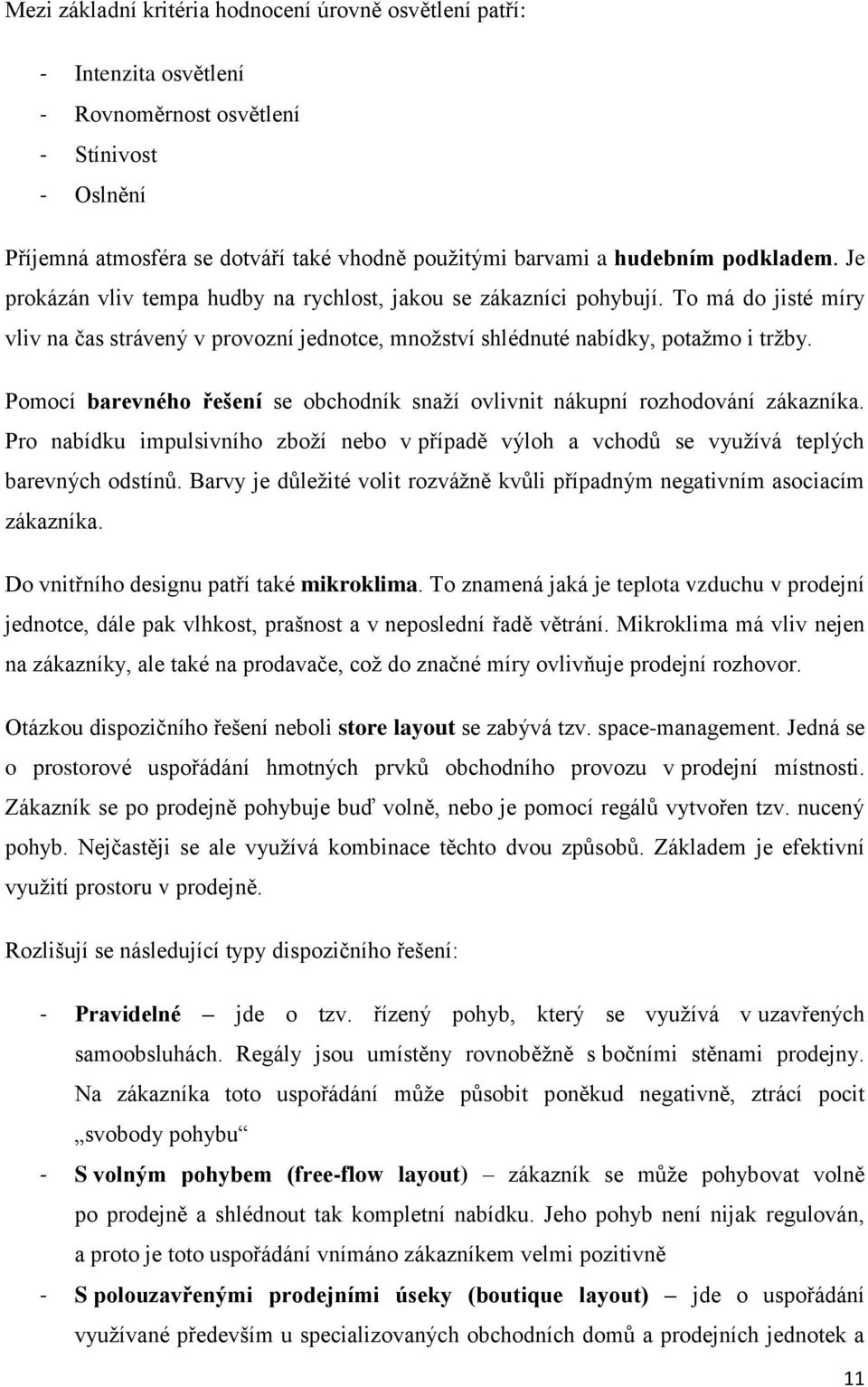 Pomocí barevného řešení se obchodník snaţí ovlivnit nákupní rozhodování zákazníka. Pro nabídku impulsivního zboţí nebo v případě výloh a vchodů se vyuţívá teplých barevných odstínů.