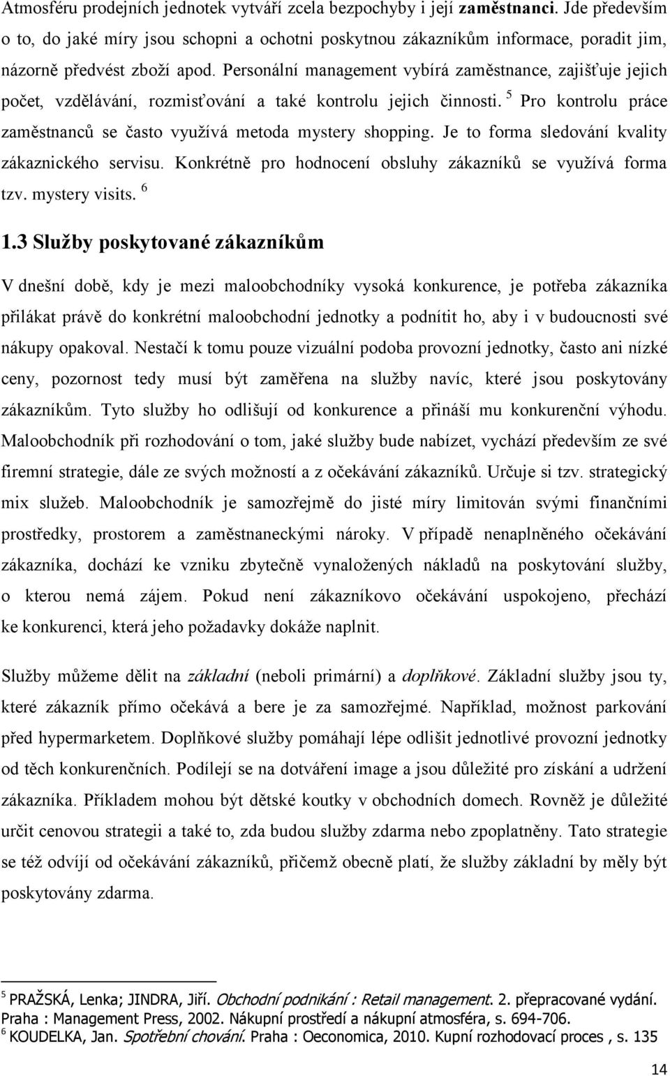 Personální management vybírá zaměstnance, zajišťuje jejich počet, vzdělávání, rozmisťování a také kontrolu jejich činnosti. 5 Pro kontrolu práce zaměstnanců se často vyuţívá metoda mystery shopping.