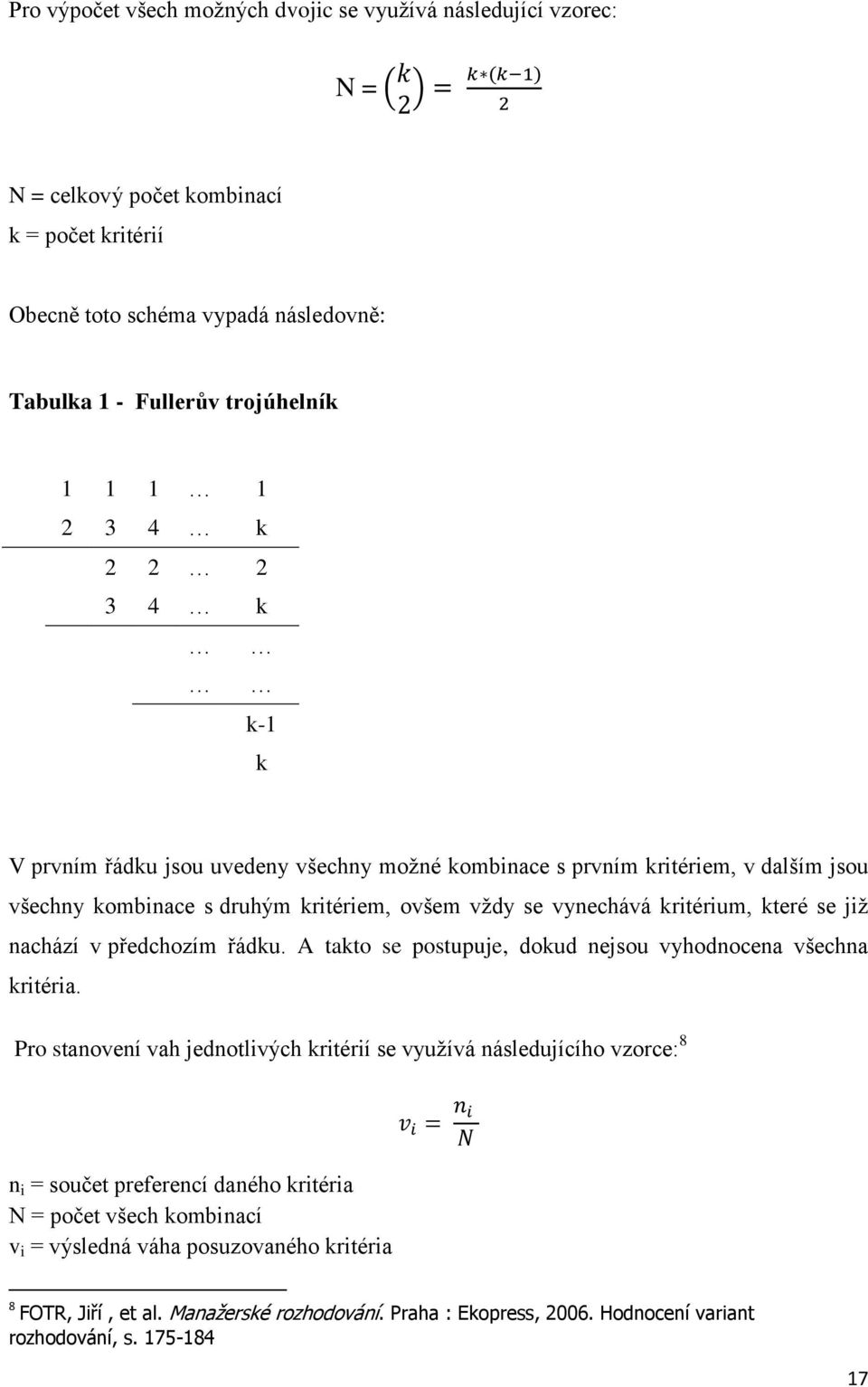 nachází v předchozím řádku. A takto se postupuje, dokud nejsou vyhodnocena všechna kritéria.