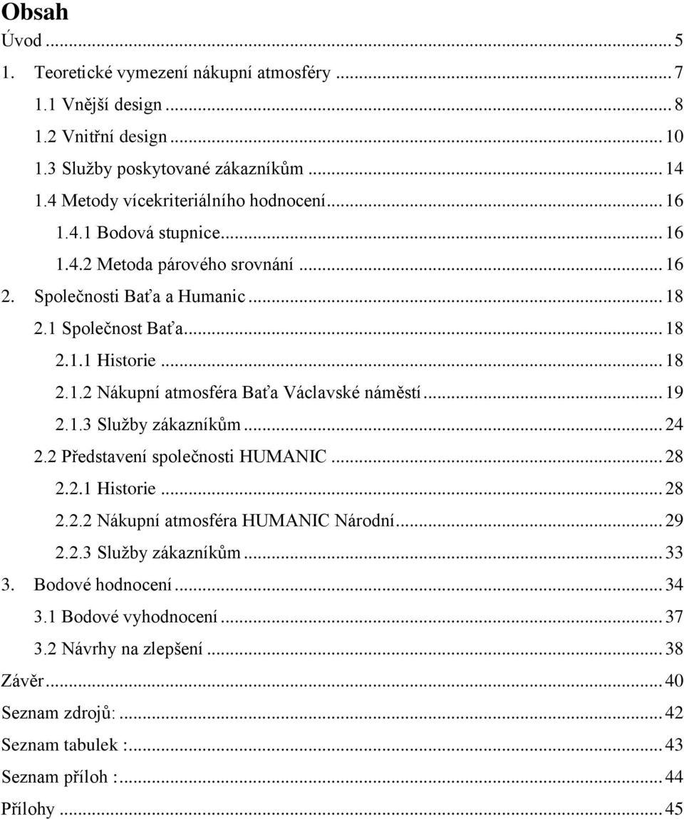 .. 18 2.1.2 Nákupní atmosféra Baťa Václavské náměstí... 19 2.1.3 Sluţby zákazníkům... 24 2.2 Představení společnosti HUMANIC... 28 2.2.1 Historie... 28 2.2.2 Nákupní atmosféra HUMANIC Národní.