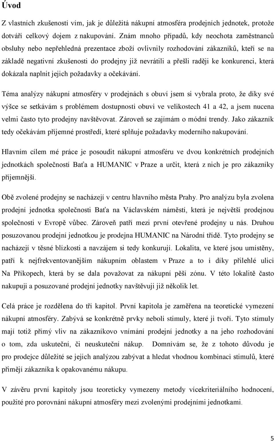 raději ke konkurenci, která dokázala naplnit jejich poţadavky a očekávání.