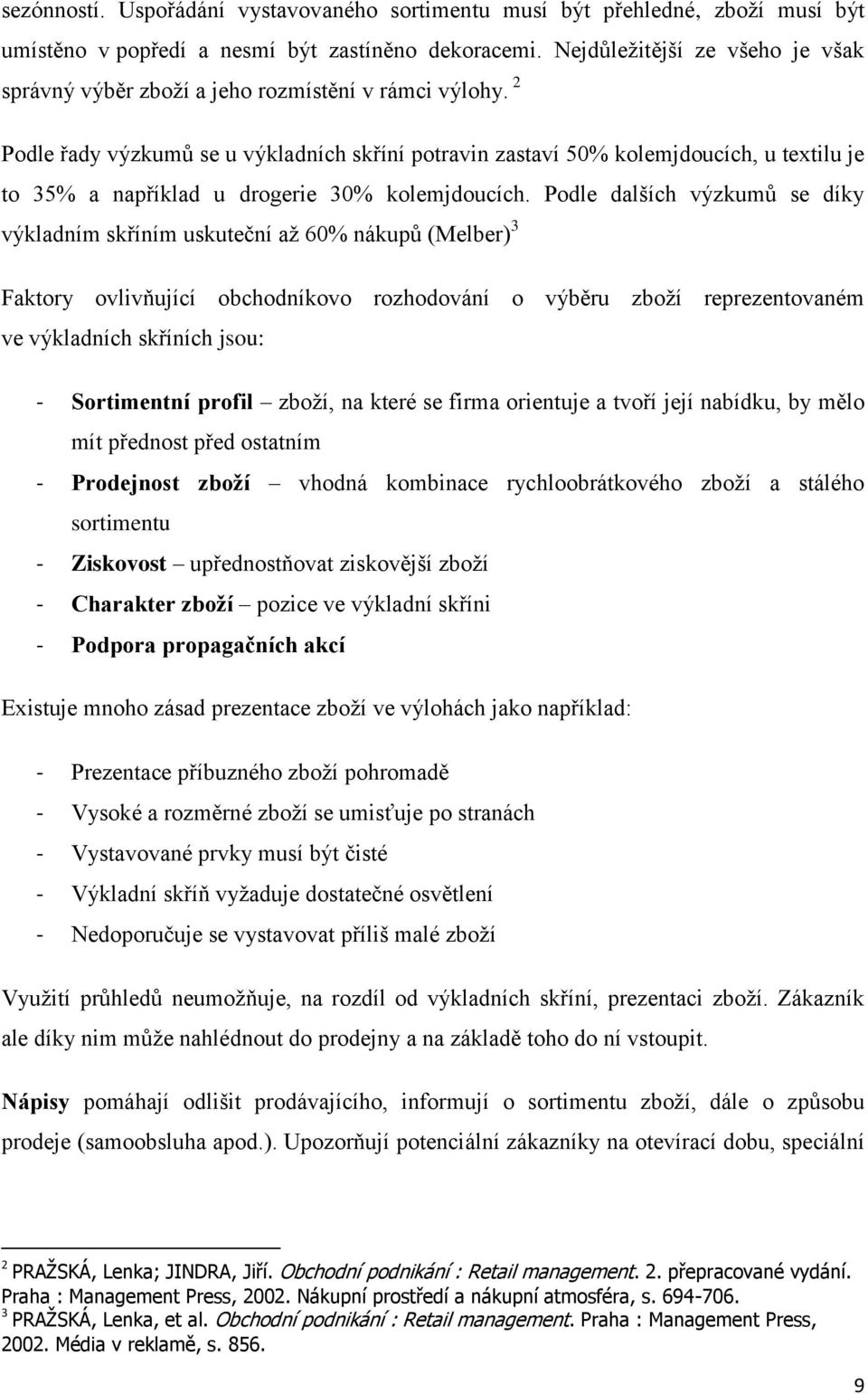 2 Podle řady výzkumů se u výkladních skříní potravin zastaví 50% kolemjdoucích, u textilu je to 35% a například u drogerie 30% kolemjdoucích.