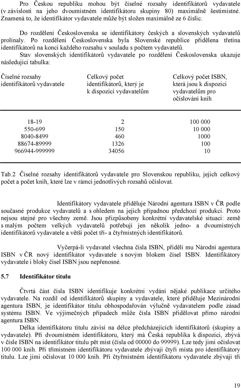 Po rozdělení Československa byla Slovenské republice přidělena třetina identifikátorů na konci každého rozsahu v souladu s počtem vydavatelů.