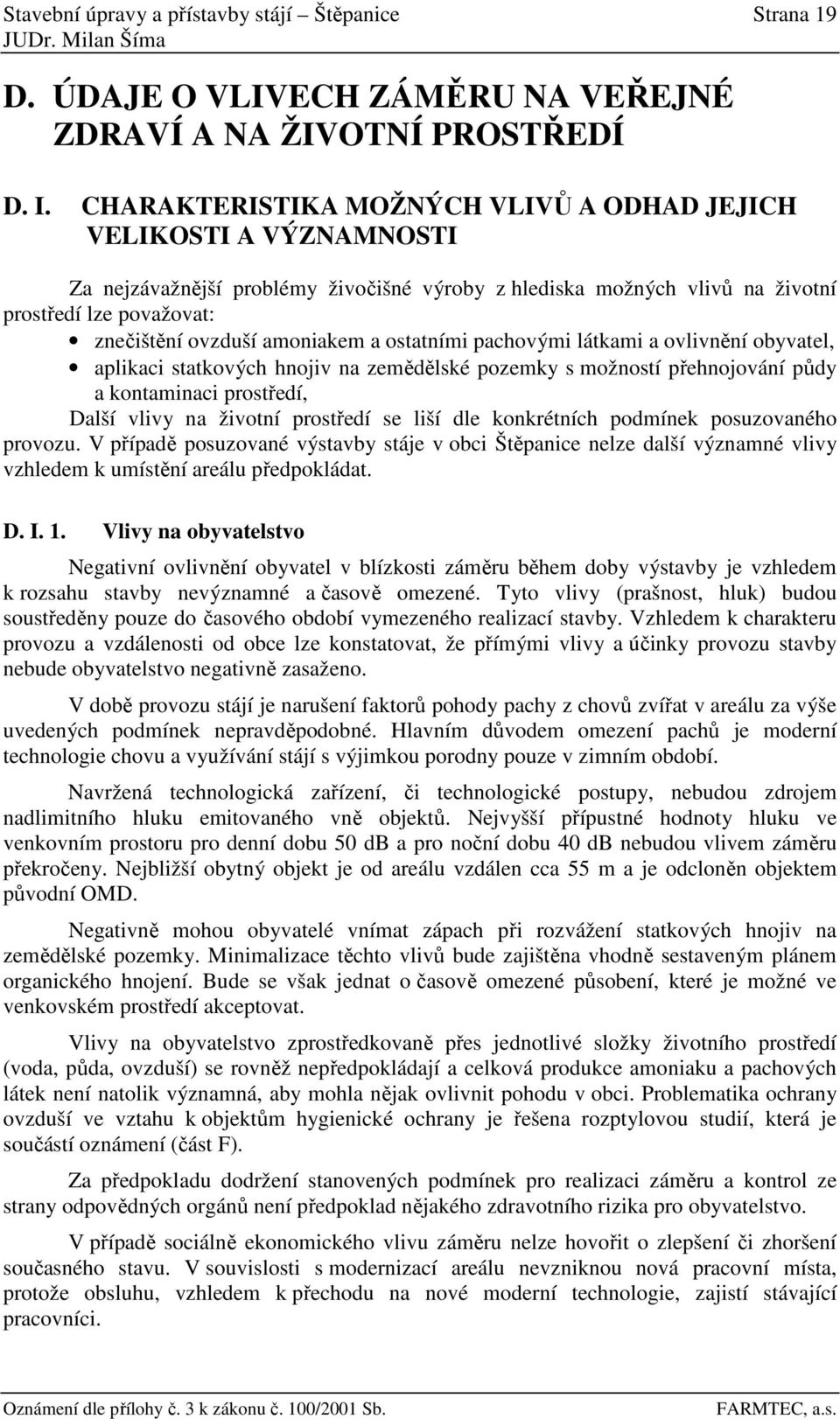 amoniakem a ostatními pachovými látkami a ovlivnění obyvatel, aplikaci statkových hnojiv na zemědělské pozemky s možností přehnojování půdy a kontaminaci prostředí, Další vlivy na životní prostředí