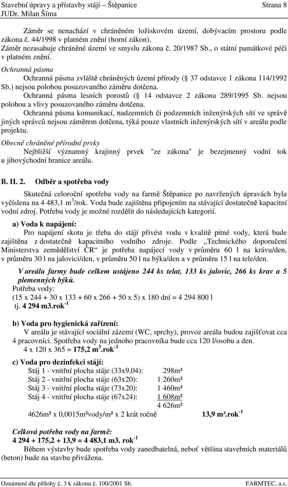 Ochranná pásma Ochranná pásma zvláště chráněných území přírody ( 37 odstavce 1 zákona 114/1992 Sb.) nejsou polohou posuzovaného záměru dotčena.