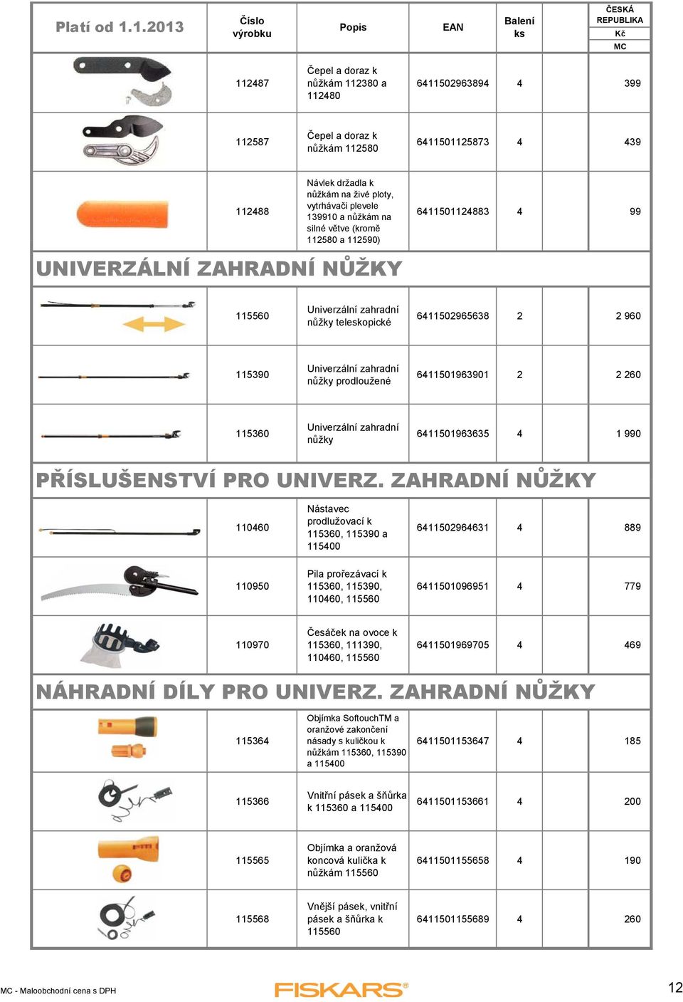 prodloužené 6411501963901 2 2 260 115360 Univerzální zahradní nůžky 6411501963635 4 1 990 PŘÍSLUŠENSTVÍ PRO UNIVERZ.