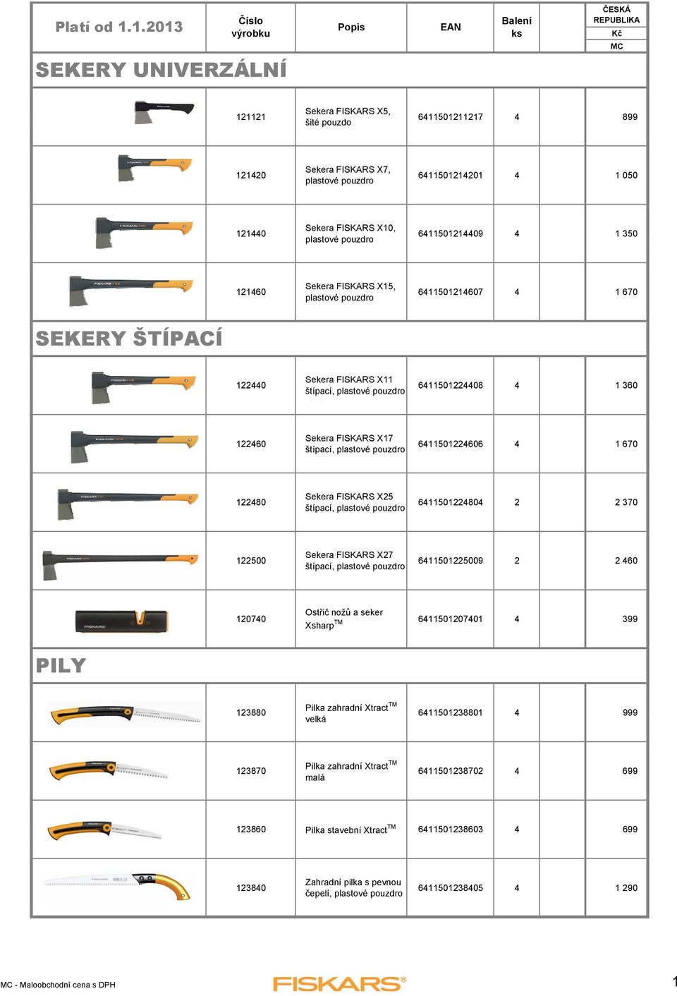 plastové pouzdro 6411501224606 4 1 670 122480 Sekera FISKARS X25 štípací, plastové pouzdro 6411501224804 2 2 370 122500 Sekera FISKARS X27 štípací, plastové pouzdro 6411501225009 2 2 460 120740