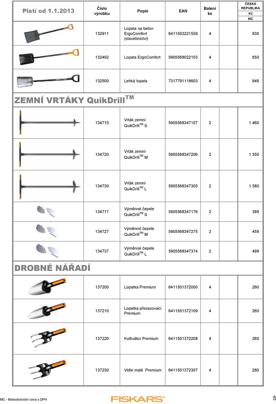 čepele QuikDrill TM S 5905568347176 2 389 134727 Výměnné čepele QuikDrill TM M 5905568347275 2 459 134737 Výměnné čepele QuikDrill TM L 5905568347374 2 499 DROBNÉ NÁŘADÍ 137200 Lopatka