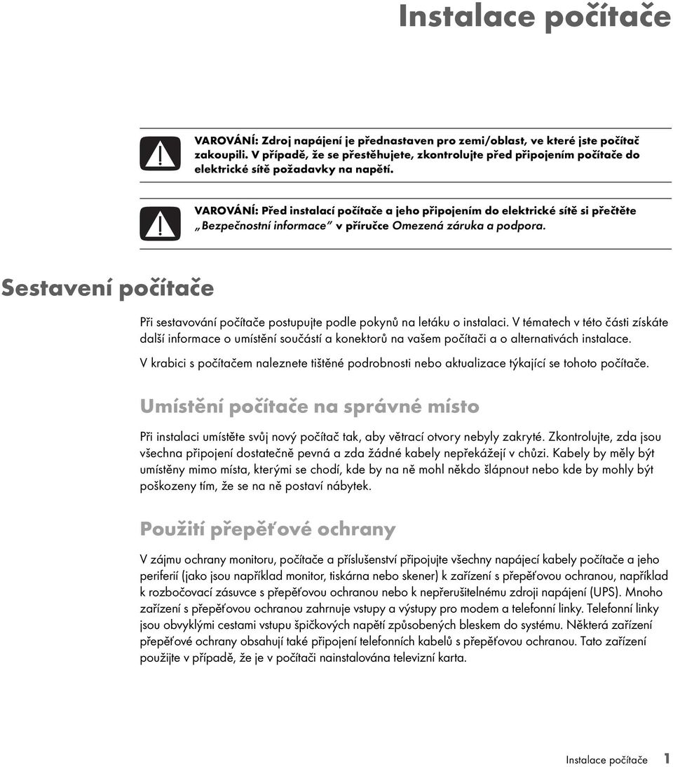 VAROVÁNÍ: Před instalací počítače a jeho připojením do elektrické sítě si přečtěte Bezpečnostn informace v příručce Omezená záruka a podpora.