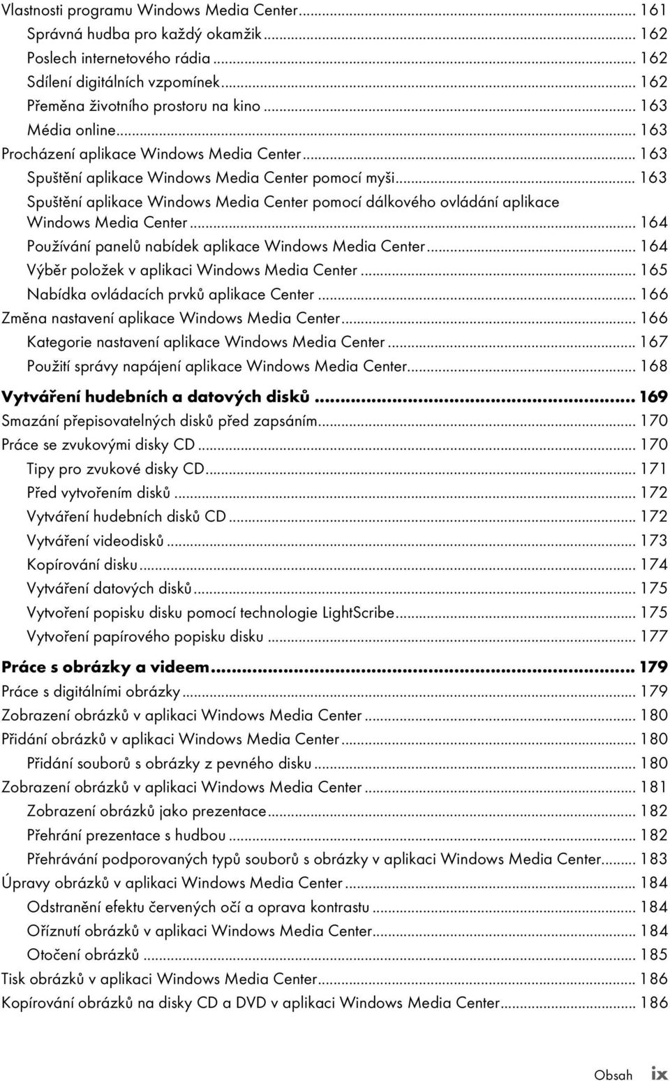 .. 163 Spuštění aplikace Windows Media Center pomocí dálkového ovládání aplikace Windows Media Center... 164 Používání panelů nabídek aplikace Windows Media Center.