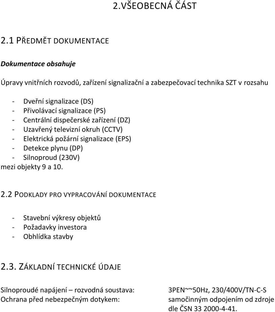 Přivolávací signalizace (PS) - Centrální dispečerské zařízení (DZ) - Uzavřený televizní okruh (CCTV) - Elektrická požární signalizace (EPS) - Detekce plynu (DP) -