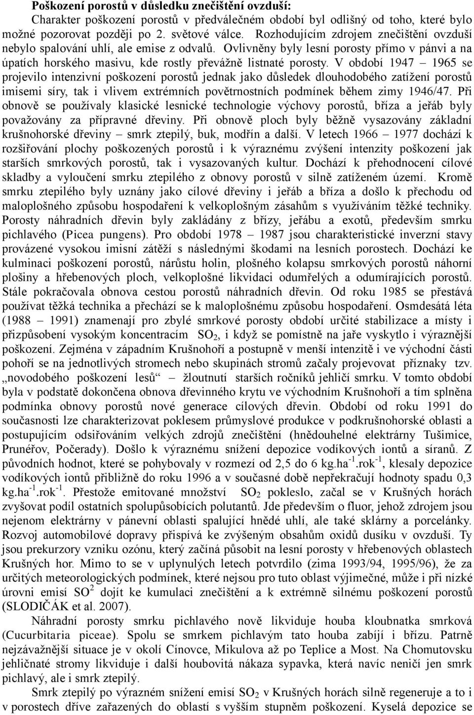 V období 1947 1965 se projevilo intenzivní poškození porostů jednak jako důsledek dlouhodobého zatížení porostů imisemi síry, tak i vlivem extrémních povětrnostních podmínek během zimy 1946/47.