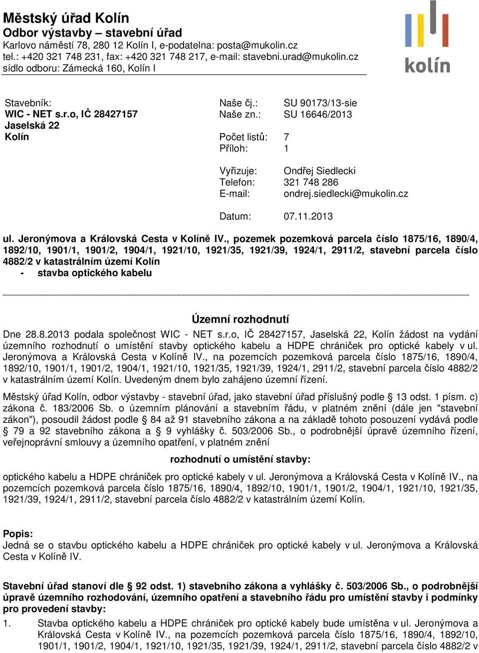 : SU 16646/2013 Jaselská 22 Kolín Počet listů: 7 Příloh: 1 Vyřizuje: Ondřej Siedlecki Telefon: 321 748 286 E-mail: ondrej.siedlecki@mukolin.cz Datum: 07.11.2013 ul.