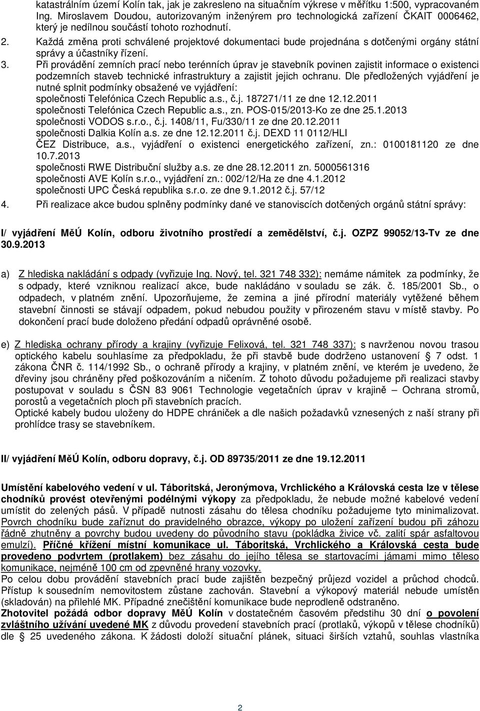 Každá změna proti schválené projektové dokumentaci bude projednána s dotčenými orgány státní správy a účastníky řízení. 3.