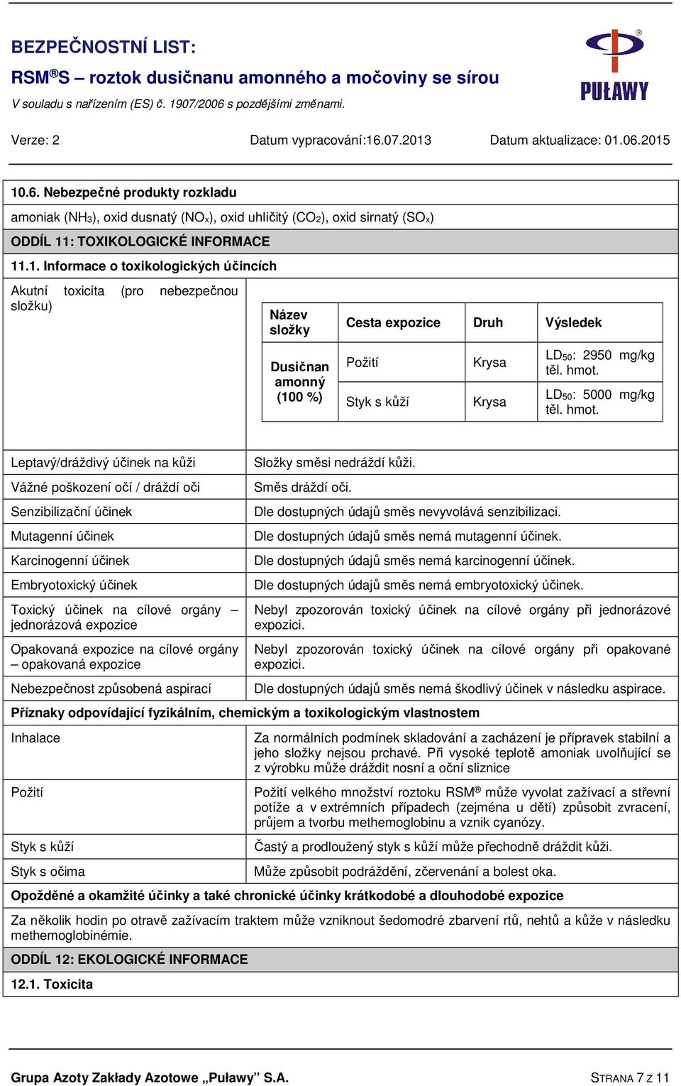 Leptavý/dráždivý účinek na kůži Vážné poškození očí / dráždí oči Senzibilizační účinek Mutagenní účinek Karcinogenní účinek Embryotoxický účinek Toxický účinek na cílové orgány jednorázová expozice